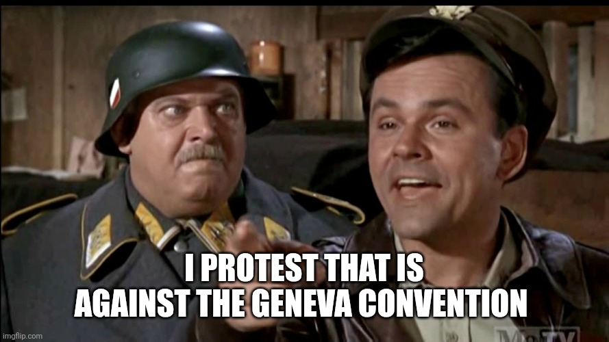 I protest that is against the Geneva Convention | image tagged in schultz from hogan's heroes 6 | made w/ Imgflip meme maker