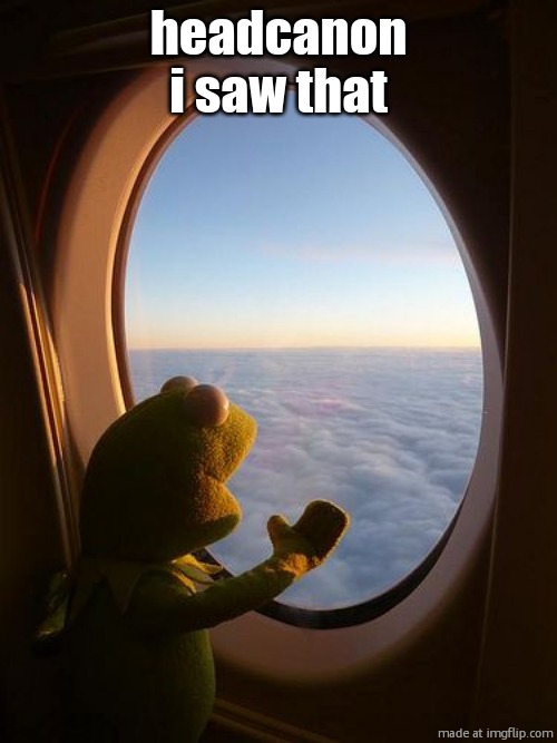 Plane Time | headcanon i saw that | image tagged in plane time | made w/ Imgflip meme maker