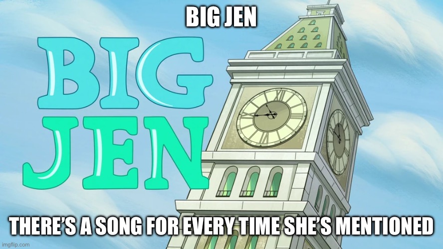 When they say you can’t hear images: | BIG JEN; THERE’S A SONG FOR EVERY TIME SHE’S MENTIONED | image tagged in big jen,song lyrics,song,running gag,you can't hear images | made w/ Imgflip meme maker