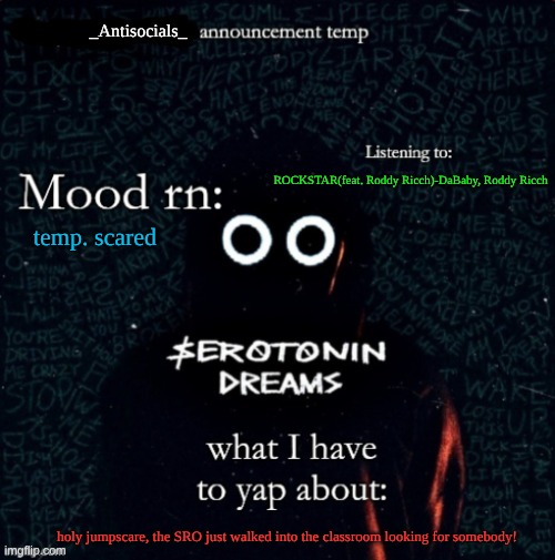 dunno why the SRO lookin for some 1 but he was... | ROCKSTAR(feat. Roddy Ricch)-DaBaby, Roddy Ricch; temp. scared; holy jumpscare, the SRO just walked into the classroom looking for somebody! | image tagged in _antisocials_ announce temp | made w/ Imgflip meme maker