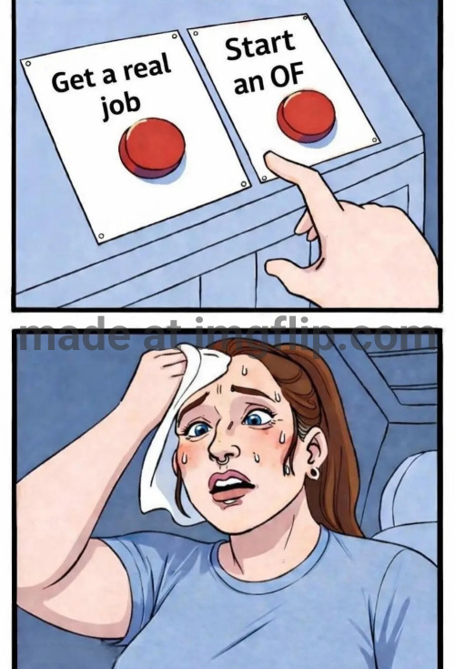 START AN OF | image tagged in onlyfans,memes,decisions,female,female logic,job | made w/ Imgflip meme maker