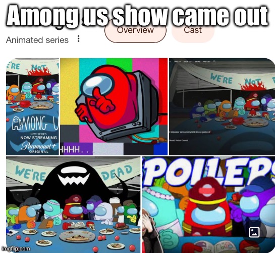 Oioioi | Among us show came out | image tagged in memes | made w/ Imgflip meme maker