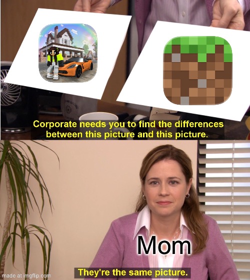 So True | Mom | image tagged in memes,they're the same picture,minecraft,minecraft memes,funny,lol so funny | made w/ Imgflip meme maker