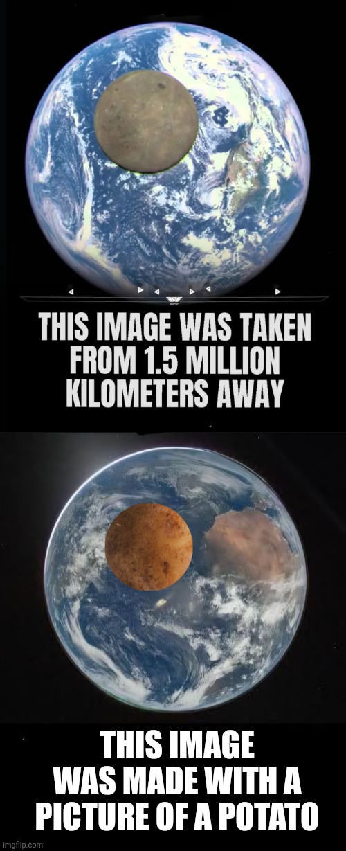 Why does the second one look more realistic? | This image was made with a picture of a potato | image tagged in nasa,images,earth,moon,wtf | made w/ Imgflip meme maker