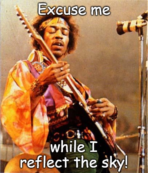 Jimi Hendrix | Excuse me while I reflect the sky! | image tagged in jimi hendrix | made w/ Imgflip meme maker
