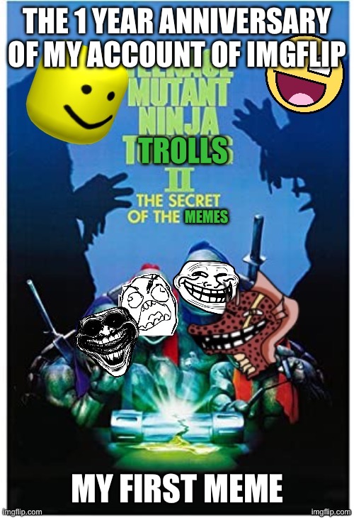 Maggot2007’s First Meme | THE 1 YEAR ANNIVERSARY OF MY ACCOUNT OF IMGFLIP; MY FIRST MEME | image tagged in my first meme | made w/ Imgflip meme maker