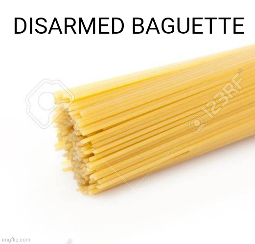 Disarmed baguette | Disarmed baguette | image tagged in 13972796-a-bundle-of-dry-spaghetti-ready-to-cook jpg,spaghetti,spaghet | made w/ Imgflip meme maker