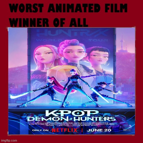 worst animated film winner of all time | image tagged in worst animated film winner of all time,award,kpop demon hunters,garbage,2025,ripoff | made w/ Imgflip meme maker