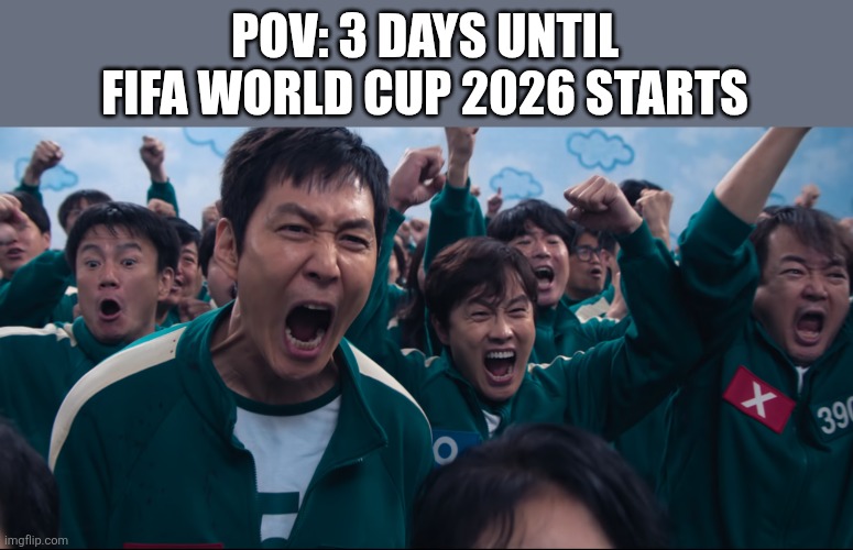 WORLD CUP HERE WE COME!!!!! <3 | POV: 3 DAYS UNTIL FIFA WORLD CUP 2026 STARTS | image tagged in squid game cheer,world cup,football,soccer,memes | made w/ Imgflip meme maker
