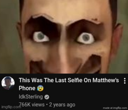 . | image tagged in this was the last selfie on matthew s phone | made w/ Imgflip meme maker
