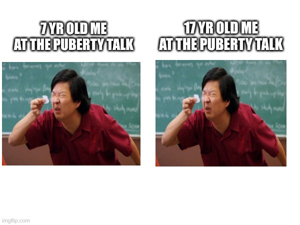 true | 17 yr old me at the puberty talk; 7 yr old me at the puberty talk | image tagged in puberty,7yr old | made w/ Imgflip meme maker