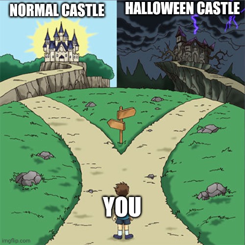 Two Paths | Halloween castle; Normal castle; You | image tagged in two paths | made w/ Imgflip meme maker