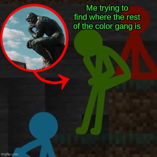 Yeah, I'm on a meaningless quest to find the rest of the gang | Me trying to find where the rest of the color gang is | image tagged in alan becker,quest | made w/ Imgflip meme maker