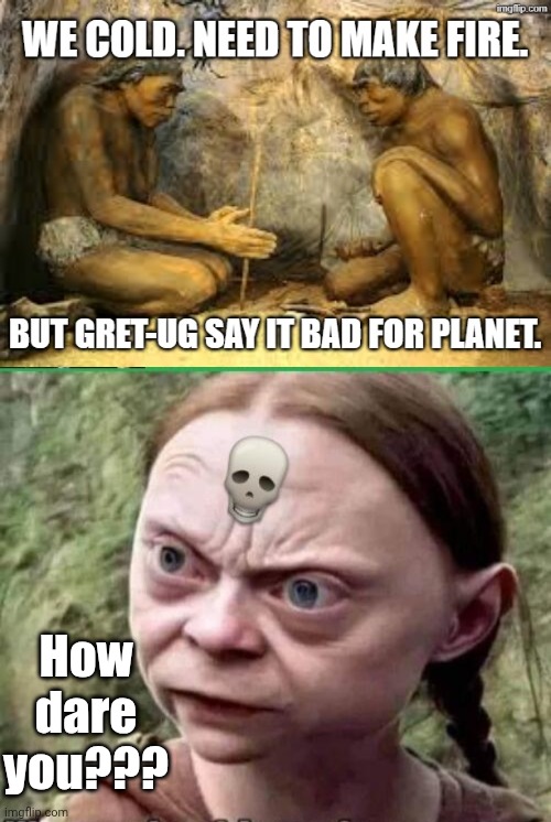 Grumpy Greta scolding cavemen | How dare you??? | image tagged in atptvz jpg,it's a cult greta thunberg,caveman | made w/ Imgflip meme maker