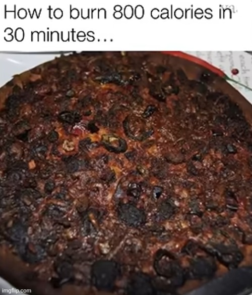 image tagged in technically true,pizza,calories,burnt,burning,food | made w/ Imgflip meme maker