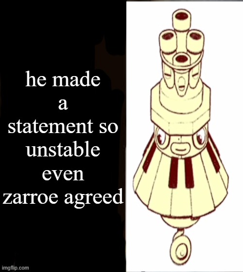he made a statement blank | he made a statement so unstable even zarroe agreed | image tagged in he made a statement blank | made w/ Imgflip meme maker