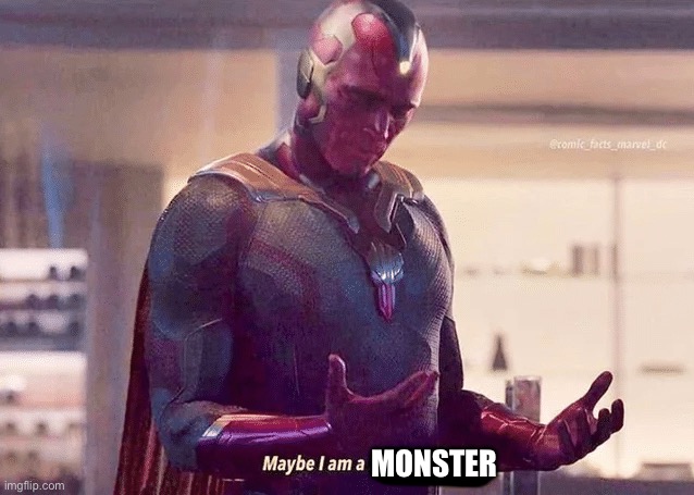 Monster | image tagged in maybe i am a monster blank | made w/ Imgflip meme maker