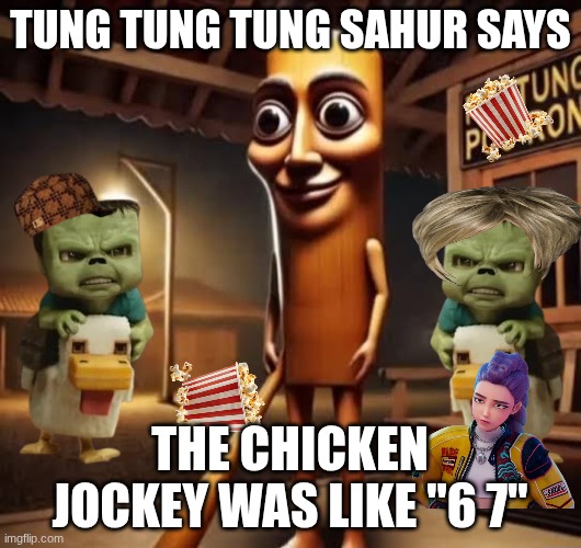 Tung Tung Sahur Tuesdays #1: Flashback to the best part (AKA my favorite part) of 2025 (even though we're in 2026) | Tung Tung Tung Sahur says; the chicken jockey was like "6 7" | image tagged in tung tung tung sahur,2025,2026,chicken jockey,67 | made w/ Imgflip meme maker