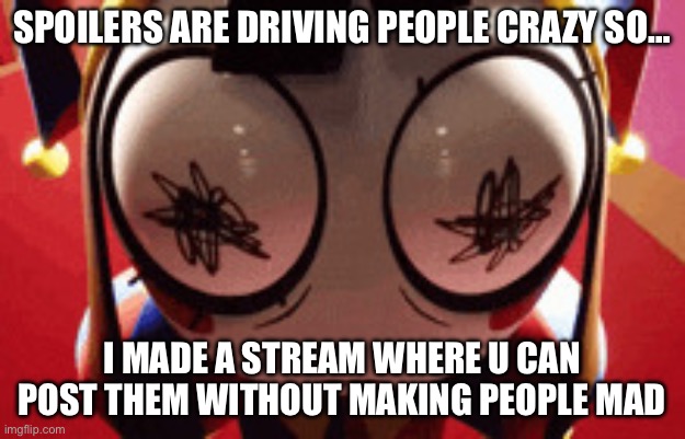 Name in the comments | Spoilers are driving people crazy so…; I made a stream where u can post them without making people mad | image tagged in w h a t,spoilers | made w/ Imgflip meme maker