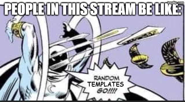 Random Templates Go!!!! | People in this stream be like:; templates | image tagged in random bullshit go,memes,random | made w/ Imgflip meme maker
