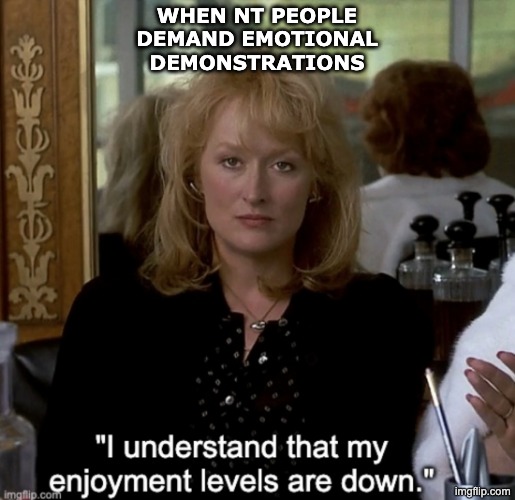 "You should smile more" -- just let me do the job! | when NT people
demand emotional
demonstrations | image tagged in postcards from the edge enjoyment levels,exhausting | made w/ Imgflip meme maker