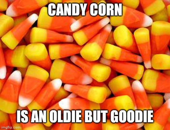 Oldies | Candy Corn; Is an oldie but goodie | image tagged in candy corn | made w/ Imgflip meme maker