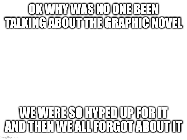 ??? | Ok why was no one been talking about the graphic novel; We were so hyped up for it and then we all forgot about it | image tagged in murder drones,graphics,novel,visible confusion | made w/ Imgflip meme maker