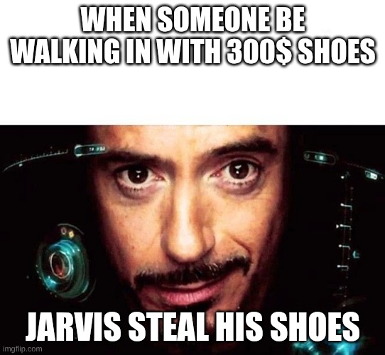 Jarvis Template | when someone be walking in with 300$ shoes; Jarvis steal his shoes | image tagged in jarvis template | made w/ Imgflip meme maker