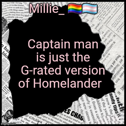 Bro is a straight criminal | Captain man is just the G-rated version of Homelander | image tagged in millie's pride month announcement template | made w/ Imgflip meme maker