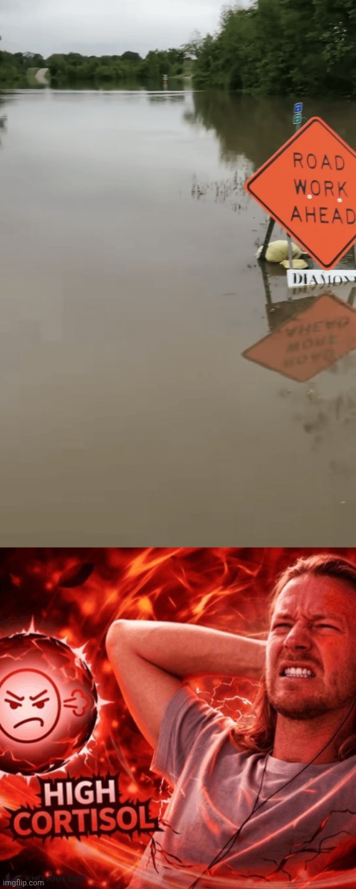 "Road work ahead" | image tagged in high cortisol,road work,water,you had one job,memes,flood | made w/ Imgflip meme maker