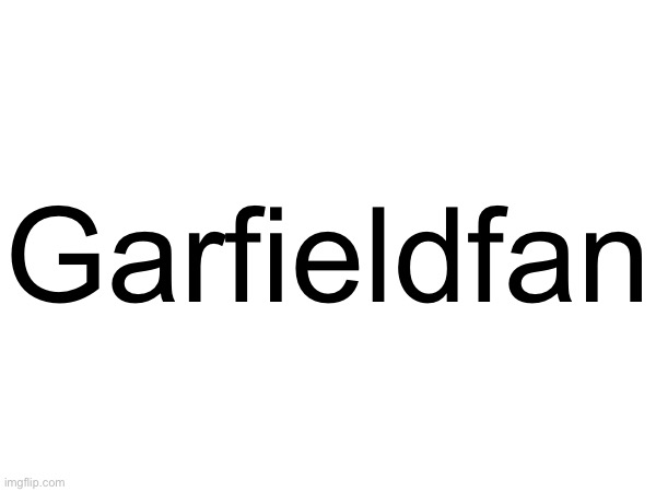 Watch this get unfeatured for harassment smh | Garfieldfan | made w/ Imgflip meme maker
