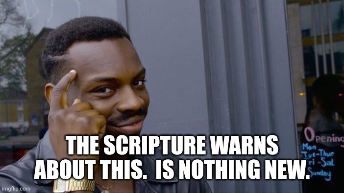 Roll Safe Think About It Meme | The scripture warns about this.  Is nothing new. | image tagged in memes,roll safe think about it | made w/ Imgflip meme maker
