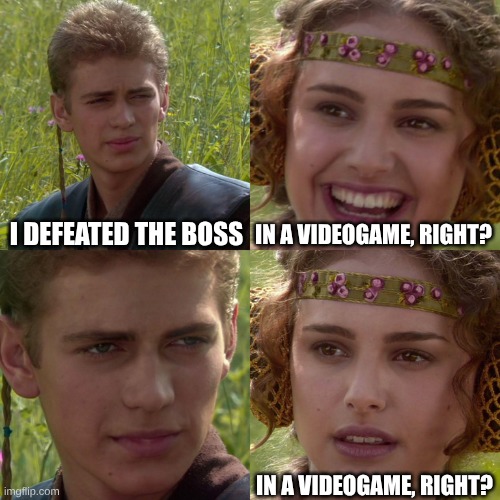 Anakin Padme 4 Panel | I defeated the boss in a videogame, right? in a videogame, right? | image tagged in anakin padme 4 panel | made w/ Imgflip meme maker