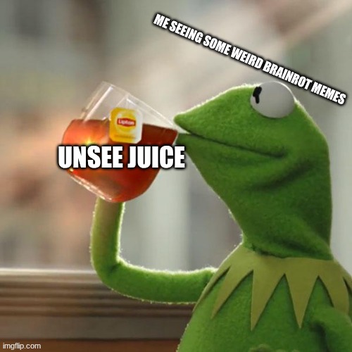 NOPE | me seeing some weird brainrot memes; unsee juice | image tagged in memes,but that's none of my business,kermit the frog | made w/ Imgflip meme maker