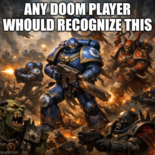 Warhammer 40,000 | any doom player whould recognize this | image tagged in warhammer 40 000 | made w/ Imgflip meme maker