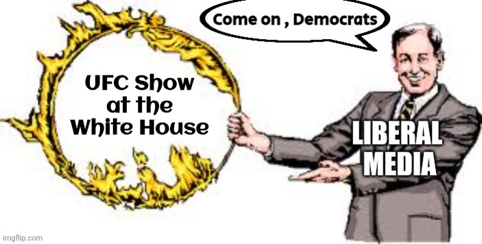 Their Master's Voice | UFC Show at the White House | image tagged in jumping through hoops,the next thing,listen up,democrats democratting,trump derangement syndrome,obey | made w/ Imgflip meme maker