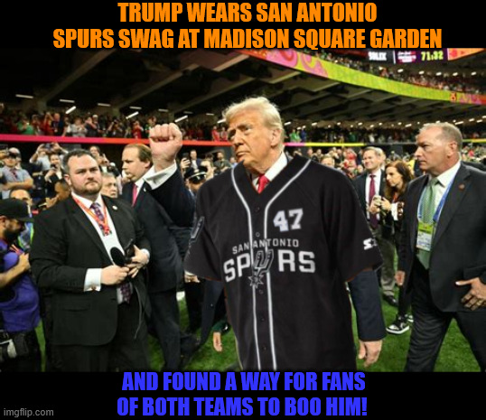 Trump at NBA Finals Game | Trump wears San Antonio Spurs swag at Madison Square Garden; And found a way for fans of both teams to boo him! | image tagged in trump at nba finals game | made w/ Imgflip meme maker