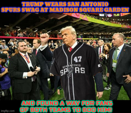 Trump at NBA Finals Game | Trump wears San Antonio Spurs swag at Madison Square Garden; And found a way for fans of both teams to boo him! | image tagged in trump at nba finals game,boo,86-47,spurs at knicks,donald j trump and the j stands for jinx | made w/ Imgflip meme maker