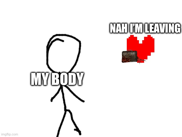 Nah I’m leaving My body | made w/ Imgflip meme maker