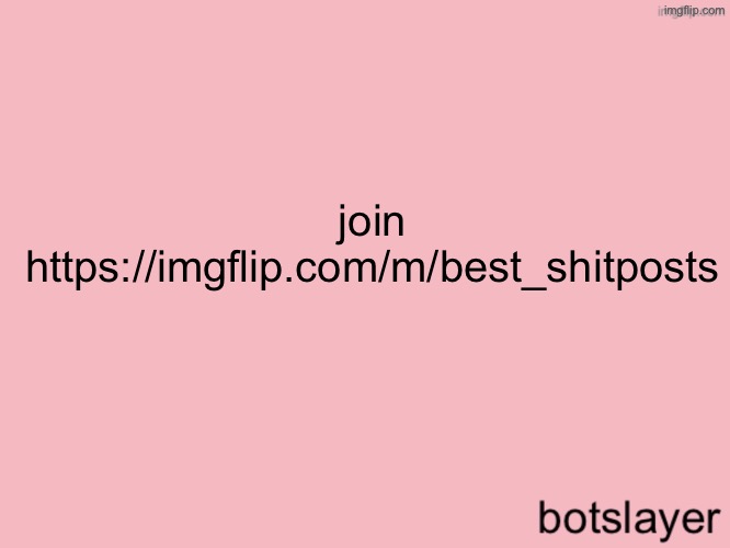 it has more free speech than this place or msmg | join https://imgflip.com/m/best_shitposts | image tagged in botslayer announcement temp v3 | made w/ Imgflip meme maker