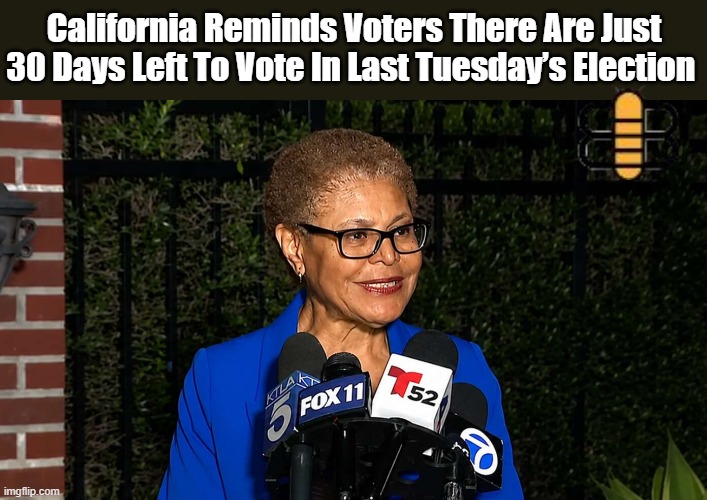 California Reminds Voters There Are Just 30 Days Left To Vote In Last Tuesday’s Election | made w/ Imgflip meme maker