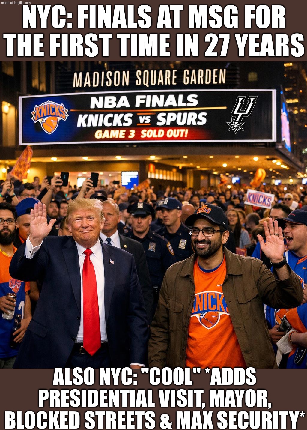 MSG GAME 3: BLOCKED STREETS + HEIGHTENED SECURITY + TRUMP & THE MAYOR IN THE BUILDING | NYC: FINALS AT MSG FOR THE FIRST TIME IN 27 YEARS; ALSO NYC: "COOL" *ADDS PRESIDENTIAL VISIT, MAYOR, BLOCKED STREETS & MAX SECURITY* | image tagged in knicks-spurs nba finals game at msg,sports,nba memes,basketball meme,donald trump,new york knicks | made w/ Imgflip meme maker