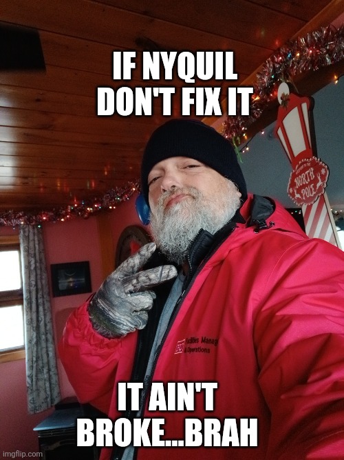 If nyquil don't fix it; It ain't broke...brah | image tagged in 0a024d93-9b11-4deb-a2bd-965769d13976 jpg | made w/ Imgflip meme maker