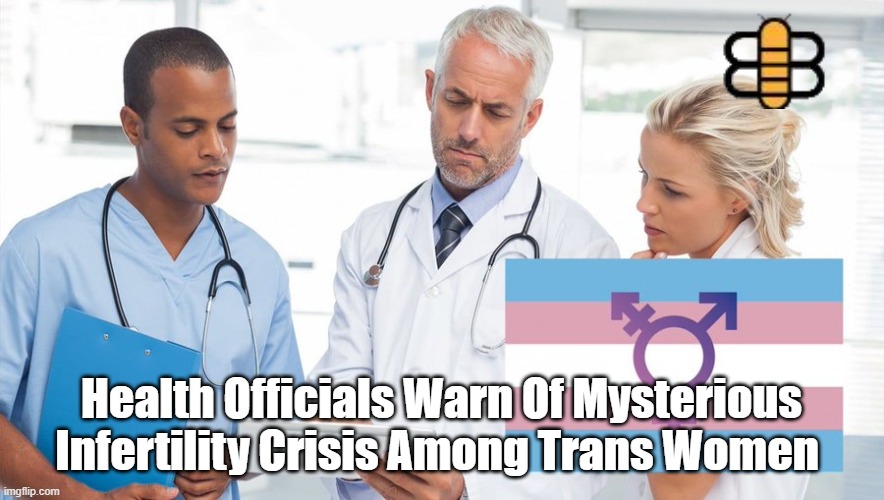 Health Officials Warn Of Mysterious Infertility Crisis Among Trans Women | made w/ Imgflip meme maker