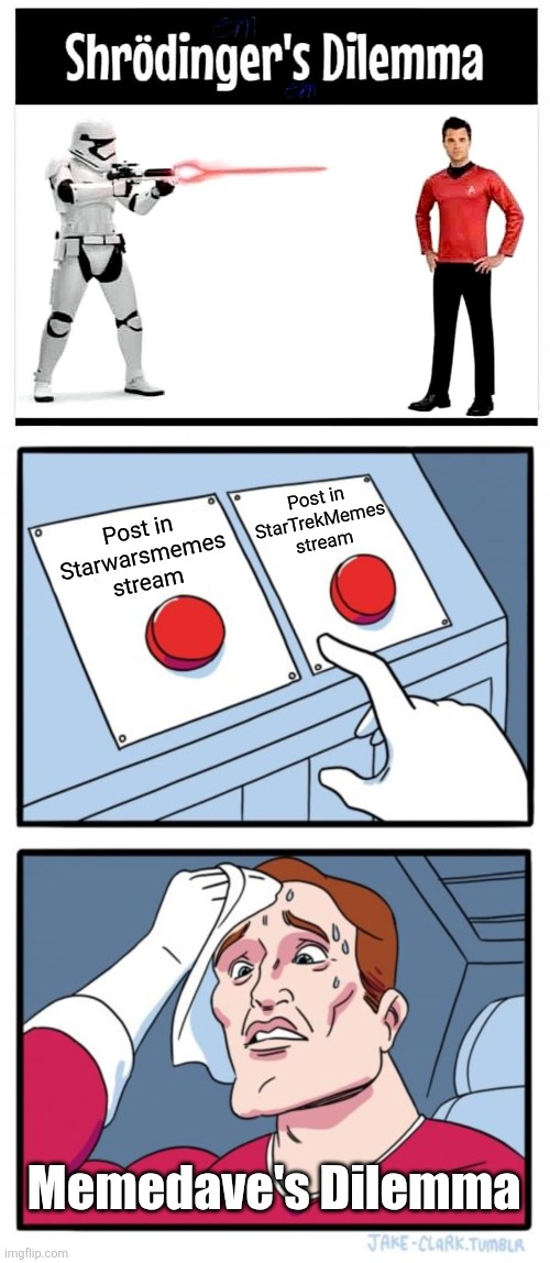 Sci Fi catch 22 | Post in Starwarsmemes stream; Post in StarTrekMemes stream; Memedave's Dilemma | image tagged in two buttons,star wars,star trek,stormtrooper,red shirt,dilemma | made w/ Imgflip meme maker