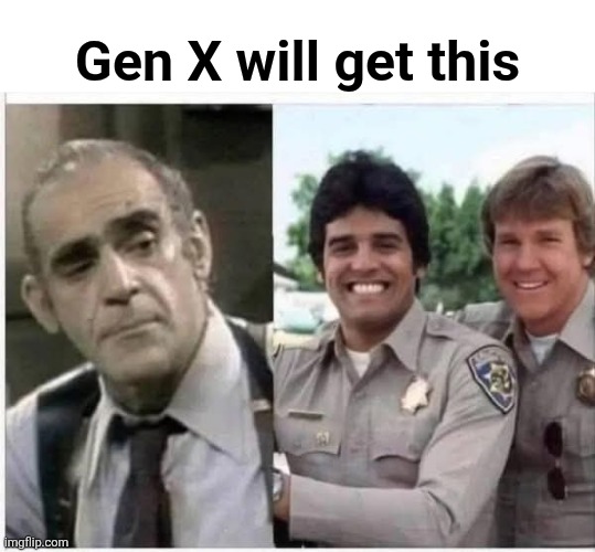 Gen X will get this | image tagged in gen x,tv shows,barney miller,highway,cops,english dish | made w/ Imgflip meme maker