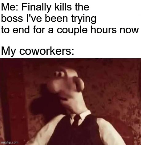 "but I was gonna get a raise.." | Me: Finally kills the boss I've been trying to end for a couple hours now; My coworkers: | image tagged in unsettled wallace,memes,funny,boss,relatable | made w/ Imgflip meme maker