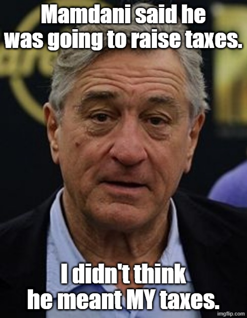 Robert DeNiro | Mamdani said he was going to raise taxes. I didn't think he meant MY taxes. | image tagged in robert deniro | made w/ Imgflip meme maker