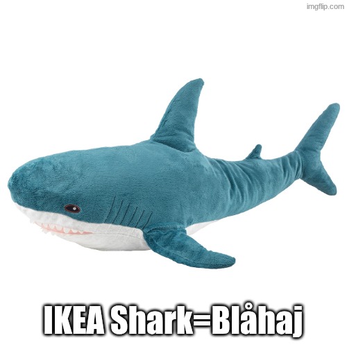 Ikea Shark | IKEA Shark=Blåhaj | image tagged in ikea shark | made w/ Imgflip meme maker