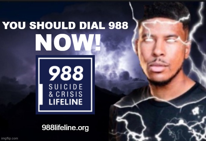dial 988 | NOW! YOU SHOULD DIAL 988; 988lifeline.org | image tagged in k wodr blank | made w/ Imgflip meme maker